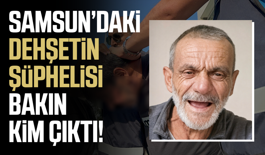 Samsun’daki dehşetin şüphelisi bakın kim çıktı!