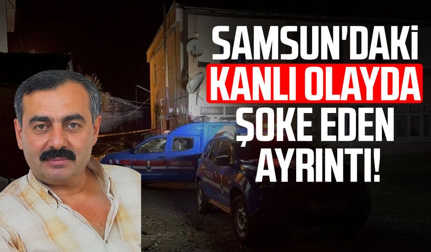 Samsun'daki kanlı olayda şoke eden ayrıntı!