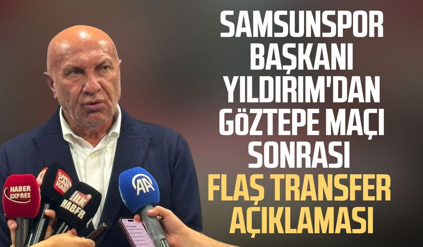 Samsunspor Başkanı Yüksel Yıldırım'dan Göztepe maçı sonrası transfer mesajı!