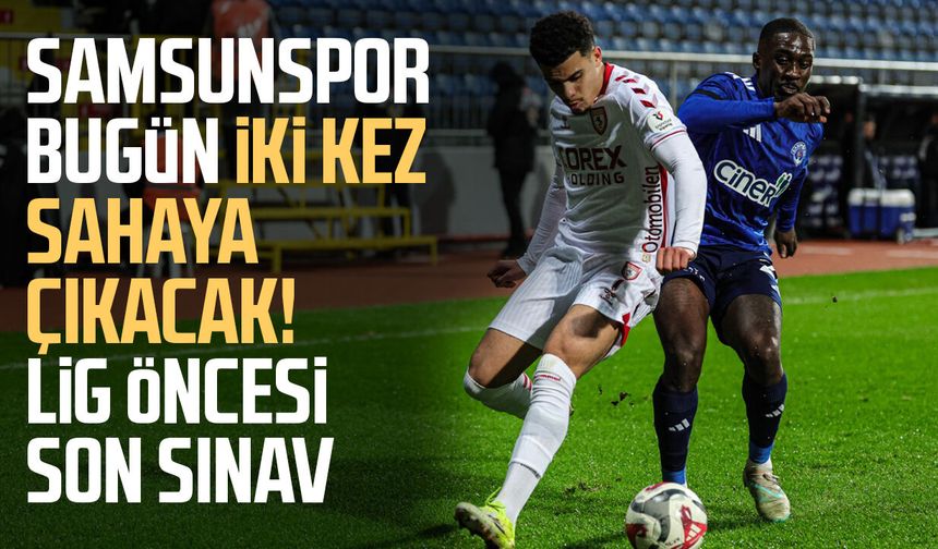 Samsunspor bugün iki kez sahaya çıkacak! Lig öncesi son sınav