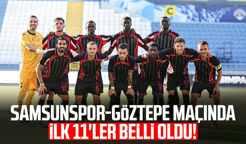 Samsunspor-Göztepe maçında ilk 11'ler belli oldu!