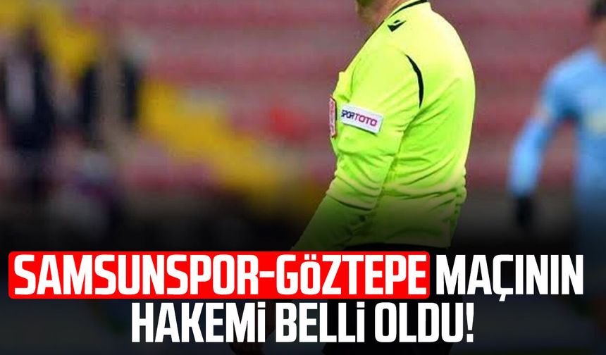 Samsunspor-Göztepe maçının hakemi Kadir Sağlam oldu!