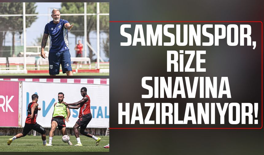 Samsunspor, Rize sınavına hazırlanıyor!