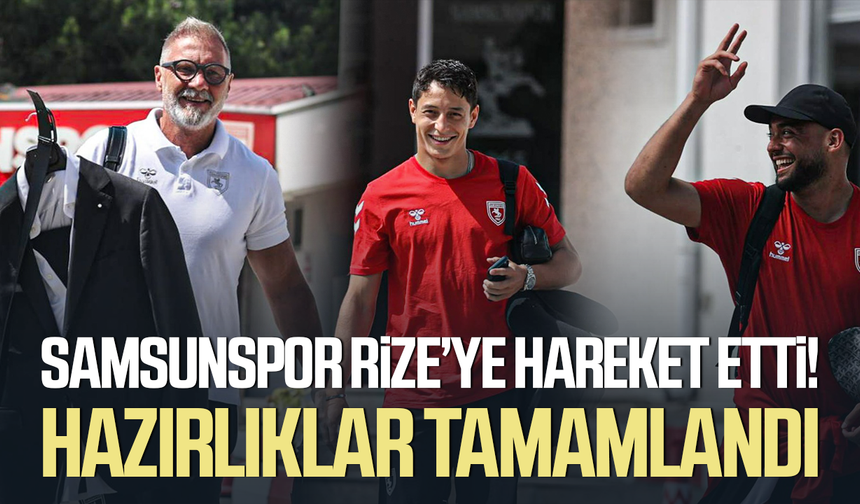 Samsunspor Rize’ye hareket etti! Hazırlıklar tamamlandı