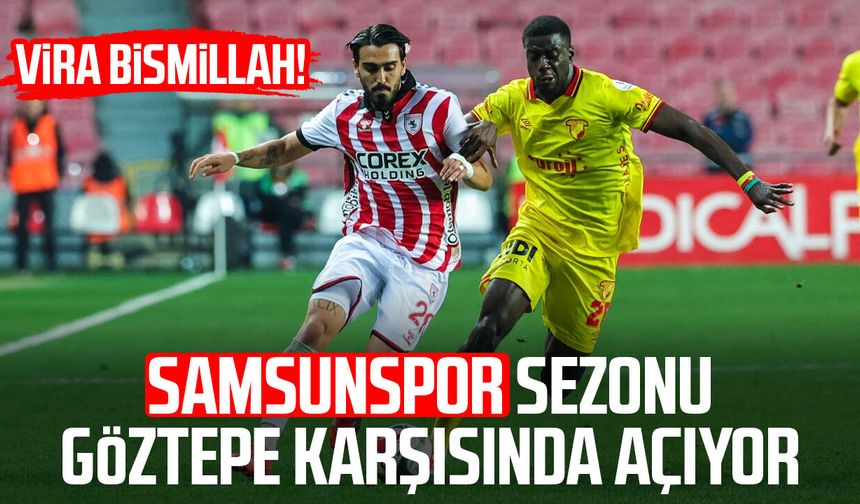 Vira bismillah! Samsunspor sezonu Göztepe karşısında açıyor