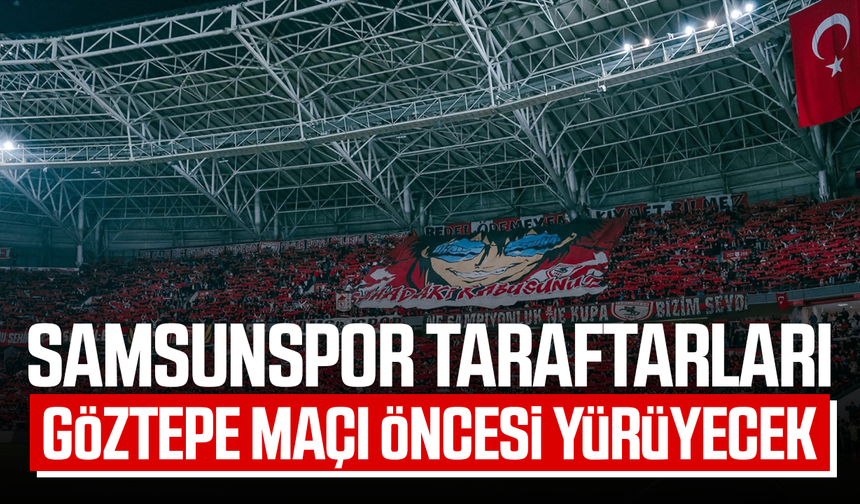 Samsunspor taraftarları Göztepe maçı öncesi yürüyecek