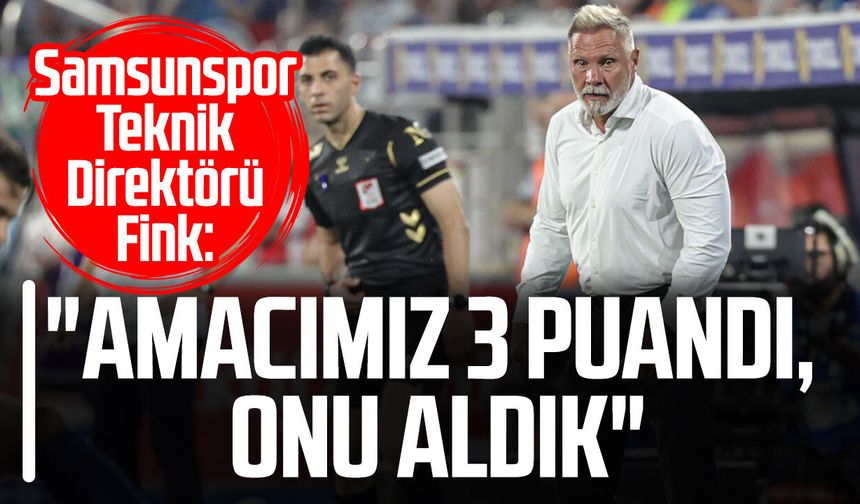 Samsunspor Teknik Direktörü Thorsten Fink: "Amacımız 3 puandı, onu aldık"