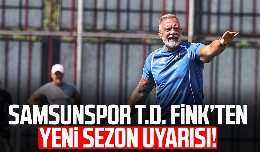 Samsunspor T.D. Thorsten Fink’ten yeni sezon uyarısı!