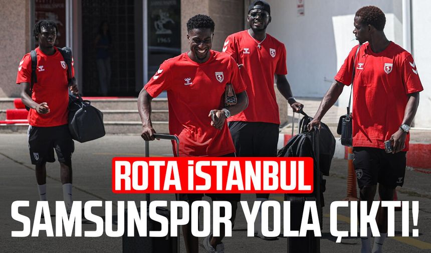 Samsunpor yola çıktı! Rota İstanbul