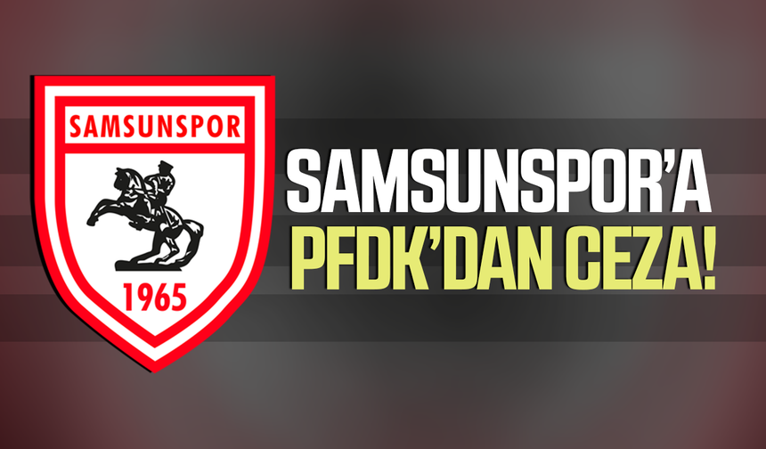 Samsunspor’a PFDK şoku! Fenerbahçe maçı öncesi ceza