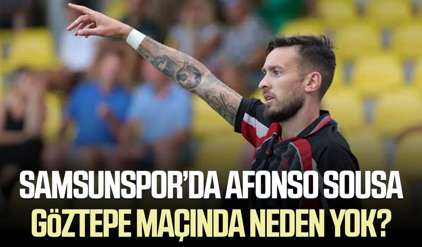 Samsunspor’da Afonso Sousa Göztepe maçında neden yok?