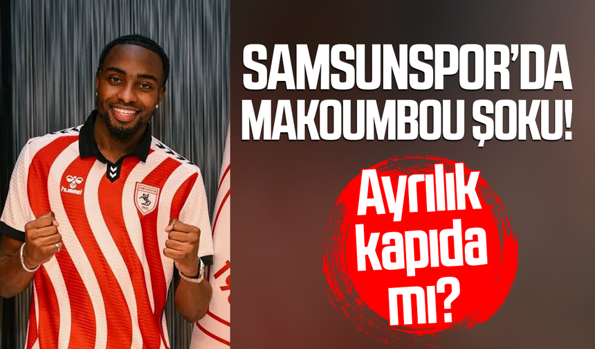 Samsunspor’da Antoine Makoumbou şoku! Ayrılık kapıda mı?