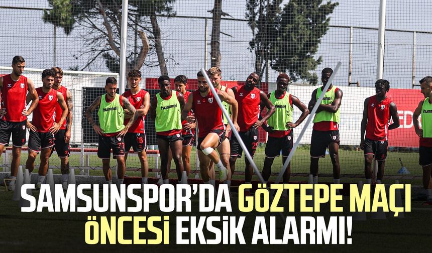 Samsunspor’da Göztepe maçı öncesi eksik alarmı