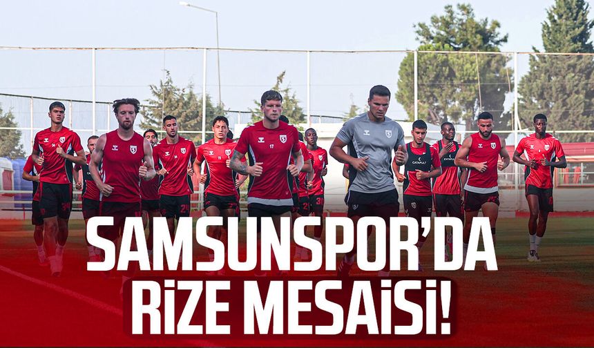 Samsunspor’da Çaykur Rizespor mesaisi sürüyor!