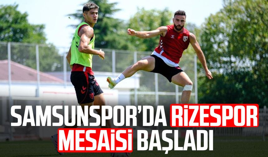 Samsunspor’da Rizespor mesaisi başladı