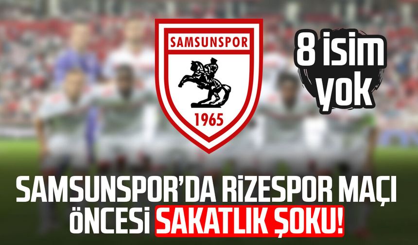 Samsunspor’da Rizespor maçı öncesi sakatlık şoku! 8 isim yok