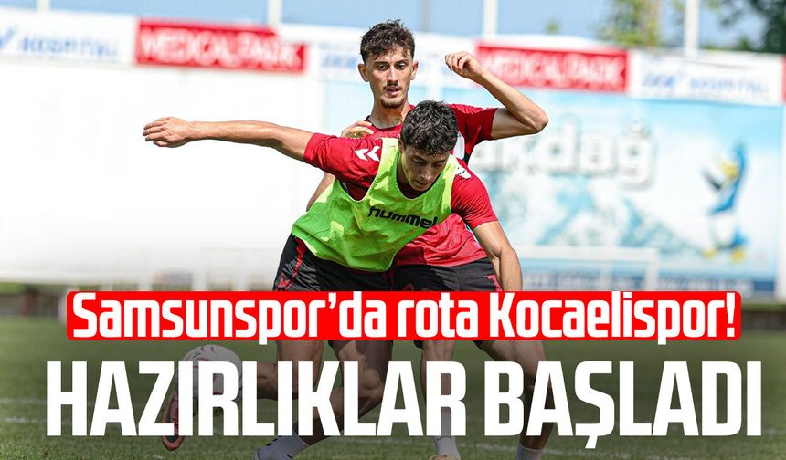 Samsunspor’da rota Kocaelispor! Hazırlıklar başladı