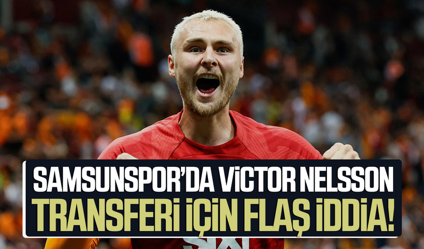 Samsunspor’da Victor Nelsson transferi için flaş iddia!
