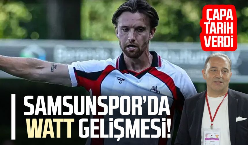 Samsunspor’da Elliot Watt gelişmesi! Fuat Çapa tarih verdi