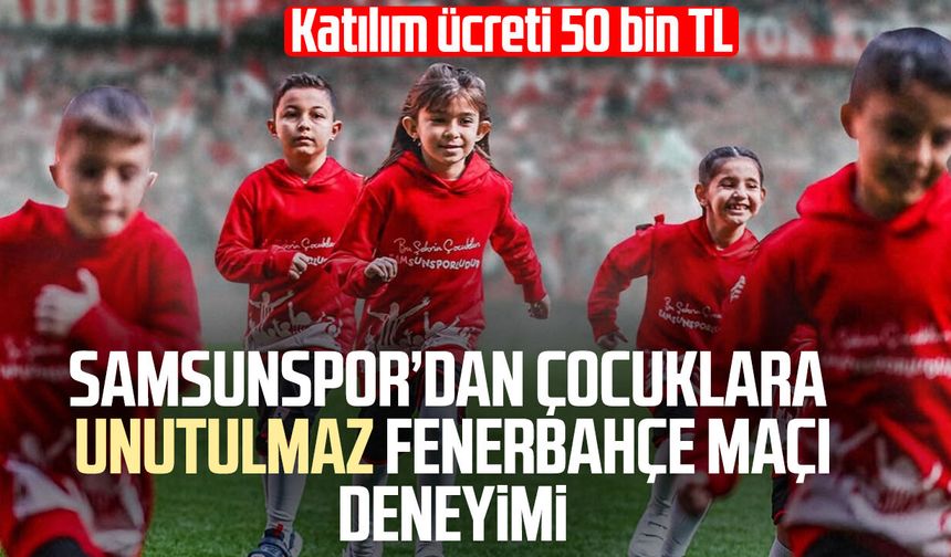 Samsunspor’dan çocuklara unutulmaz Fenerbahçe maçı deneyimi
