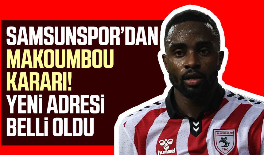 Samsunspor’dan Makoumbou kararı! Yeni adresi belli oldu