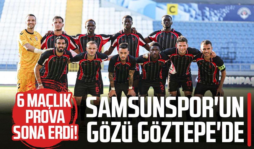 6 maçlık prova sona erdi! Samsunspor'un gözü Göztepe'de