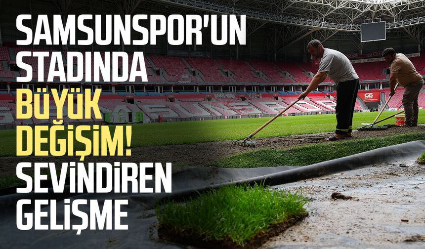 Samsunspor'un stadında büyük değişim! Sevindiren gelişme
