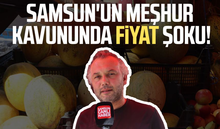 Samsun'un meşhur kavununda fiyat şoku