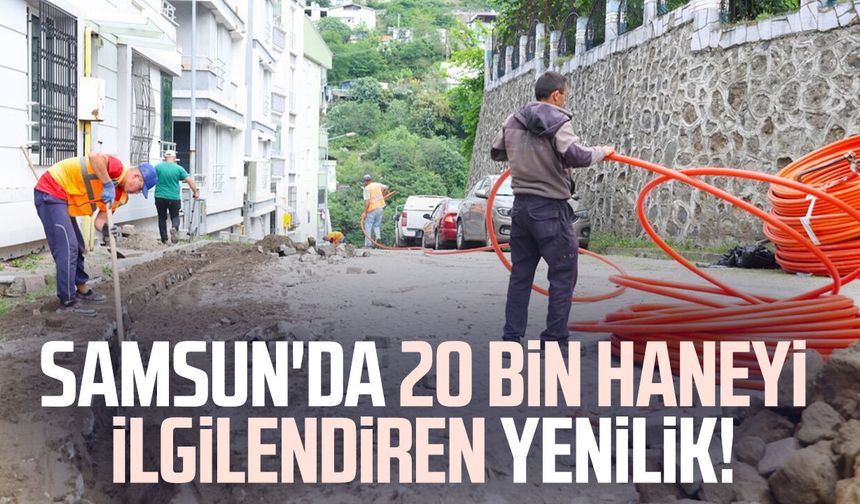 Samsun'un o ilçesinde 20 bin haneyi ilgilendiren yenilik!