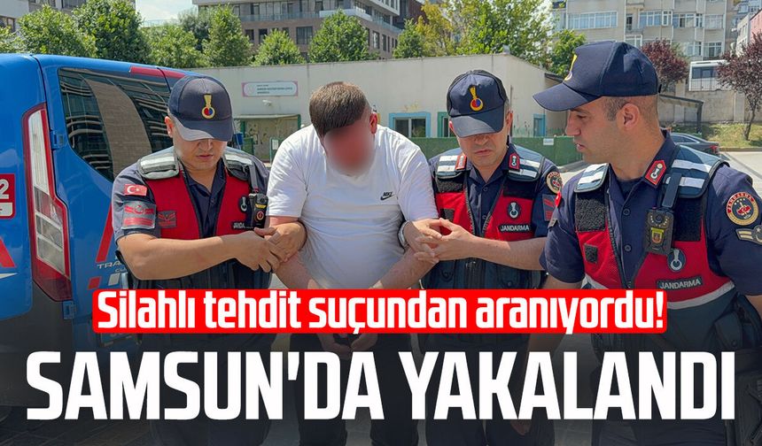 Silahlı tehdit suçundan aranıyordu! Samsun'da yakalandı
