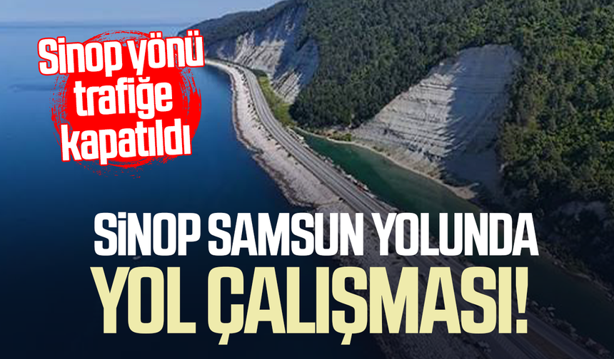 Sinop-Samsun yolunda yol çalışması! Karayolları duyurdu