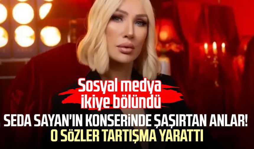 Seda Sayan'ın konserinde dikkat çeken anlar! O sözler tartışma yarattı