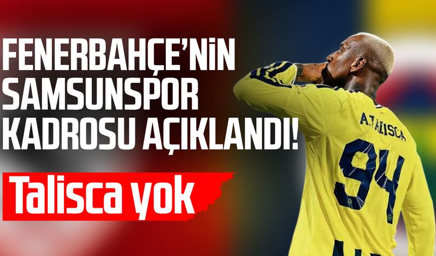 Fenerbahçe’nin Samsunspor kadrosu açıklandı! Talisca yok