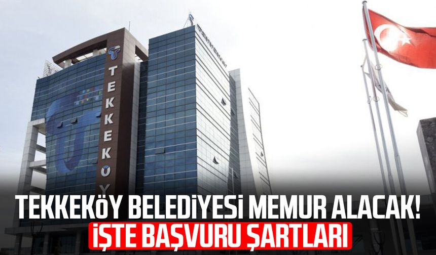 Tekkeköy Belediyesi memur alacak! İşte başvuru şartları