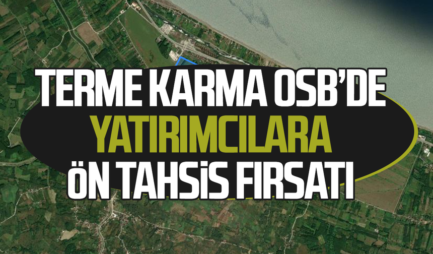 Terme Karma OSB'de büyük yatırım alanı ön tahsise açıldı