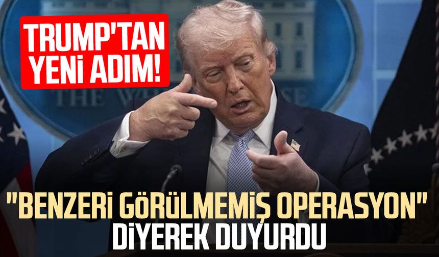 Trump'tan yeni adım! "Benzeri görülmemiş operasyon" diyerek duyurdu