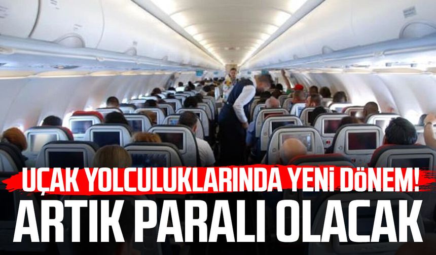 Uçak yolculuklarında yeni dönem! Artık paralı olacak