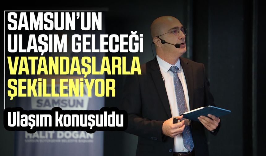 Samsun’un ulaşım geleceği vatandaşlarla şekilleniyor