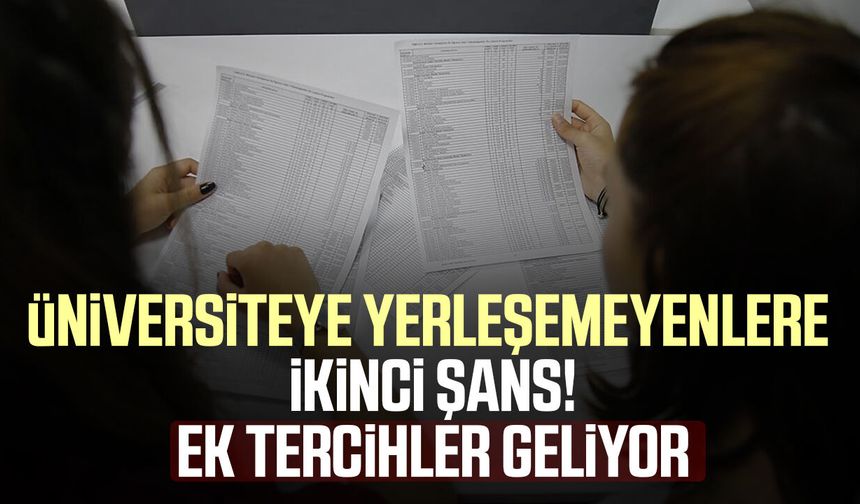 Üniversiteye yerleşemeyenlere ikinci şans! Ek tercihler geliyor