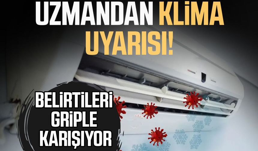 Griple karıştırılıyor! Klimalardan yayılan gizli tehlike