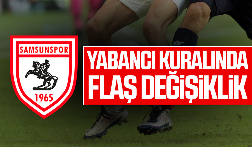 Samsunspor'u da ilgilendiriyor! Yabancı kuralında flaş değişiklik