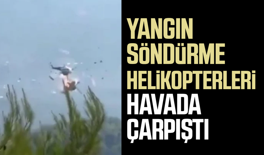 Yangın söndürme helikopterleri havada çarpıştı!
