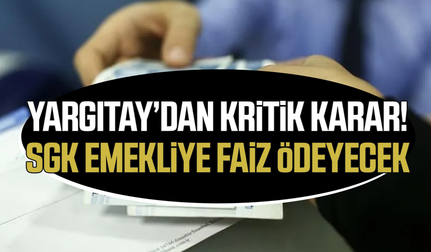 Yargıtay'dan kritik karar! SGK emekliye faiz ödeyecek