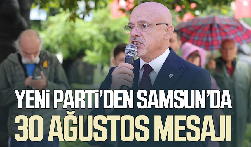 Yeni Parti’den Samsun’da 30 Ağustos mesajı