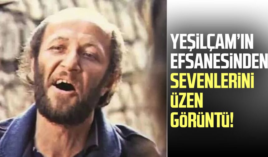 Yeşilçam’ın efsanesinden sevenlerini üzen görüntü!