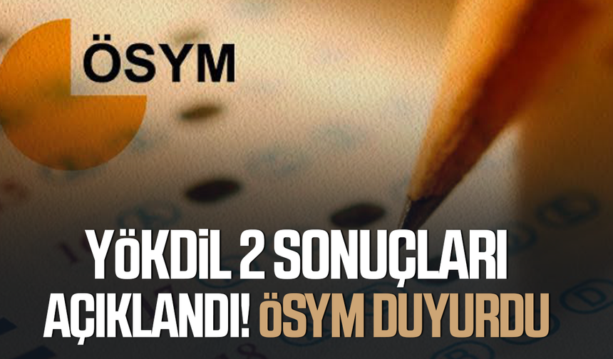 YÖKDİL 2 sonuçları açıklandı! ÖSYM duyurdu