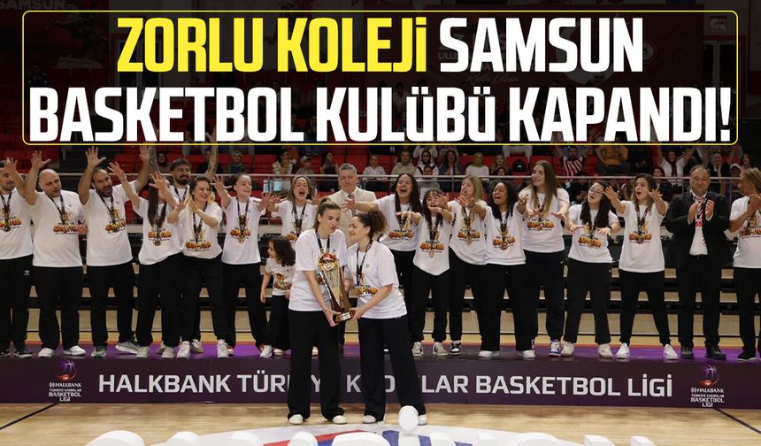Zorlu Koleji Samsun Basketbol Kulübü resmen kapandı!