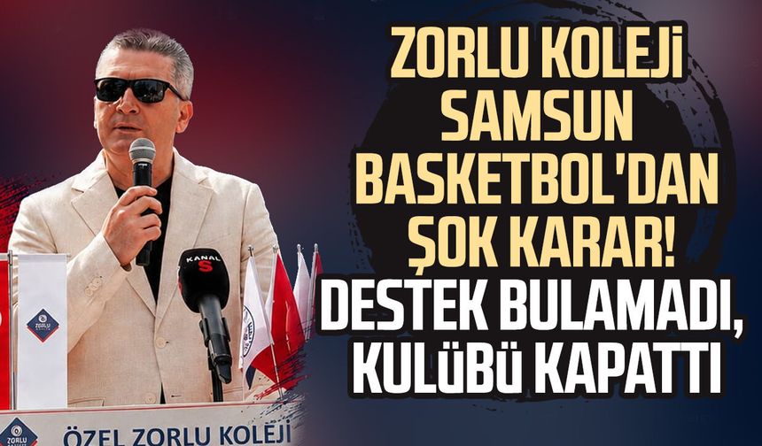 Zorlu Koleji Samsun Basketbol'dan şok karar! Kulübü kapattı