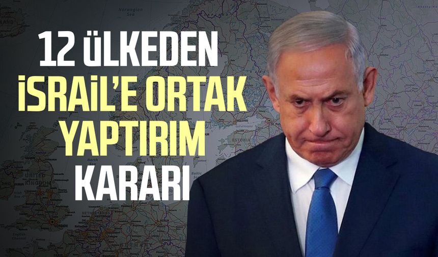 12 ülkeden İsrail’e ortak yaptırım kararı