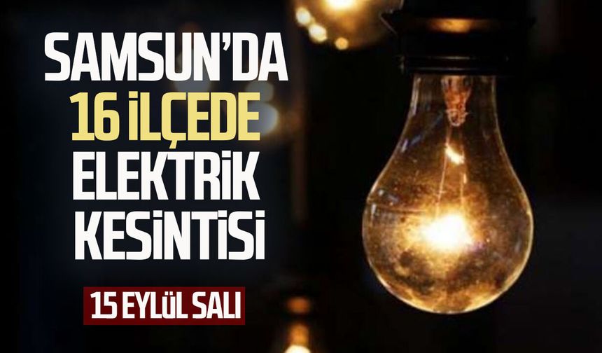 Samsun’da 16 ilçede elektrik kesintisi